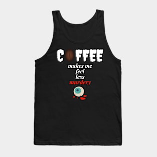 Coffee makes me feel less murdery Tank Top